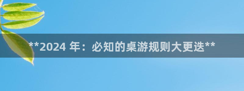顺盈app是真的吗还是假的：**2024 年：必知的桌游规则大更迭**