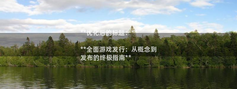 顺赢通讯软件下载安装：**优化后的标题：**

**全面游戏发行：从概念到
发布的终极指南**