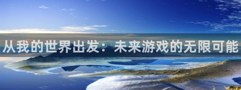 顺盈娱乐登录平台下载安装最新版：从我的世界出发：未来游戏的无限可能