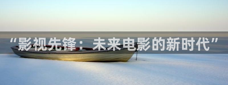 777米奇奇米影视四色官网：“影视先锋：未来电影的新时代”